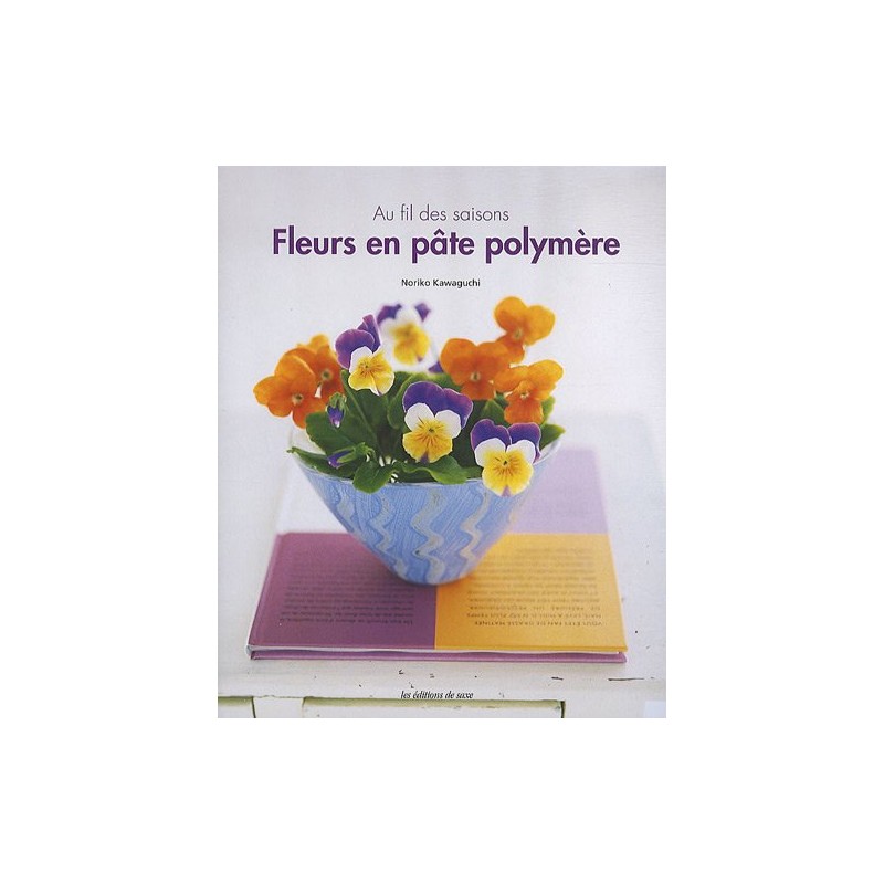 Graine Créative - Loisirs créatifs - Livre d'initiation - Fleurs en pâte polymères - Au fil des sais